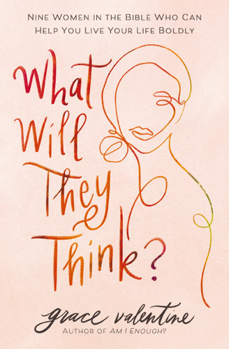 What Will They Think?: Nine Women in the Bible Who Can Help You Live Your Life Boldly book cover by Grace Valentine