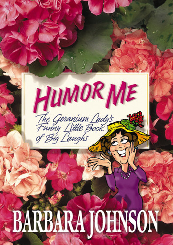 Humor Me: The Geranium Lady's Funny Little Book of Big Laughs (Humor from Barbara Johnson) book cover by Barbara Johnson