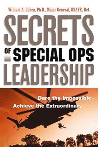 Secrets of Special Ops Leadership: Dare the Impossible -- Achieve the Extraordinary book cover by William Cohen