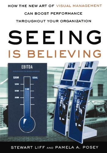 Seeing Is Believing: How the New Art of Visual Management Can Boost Performance Throughout Your Organization book cover by Stewart Liff, Pamela A. POSEY