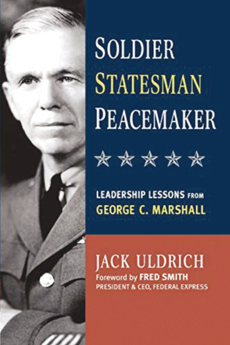 Soldier, Statesman, Peacemaker: Leadership Lessons from George C. Marshall book cover by Jack Uldrich