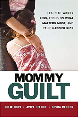 Mommy Guilt: Learn to Worry Less, Focus on What Matters Most, and Raise Happier Kids book cover by Julie BORT, Aviva Pflock, Devra RENNER