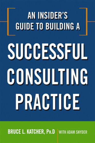 An Insider's Guide to Building a Successful Consulting Practice book cover by Bruce Katcher