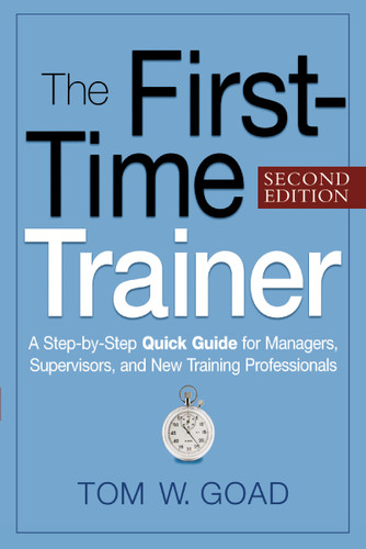 The First-Time Trainer: A Step-by-Step Quick Guide for Managers, Supervisors, and New Training Professionals book cover by Tom W. GOAD
