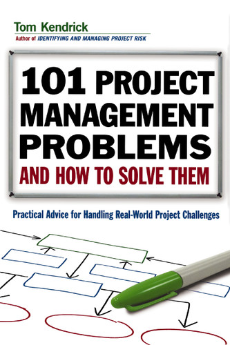 101 Project Management Problems and How to Solve Them: Practical Advice for Handling Real-World Project Challenges book cover by Tom Kendrick
