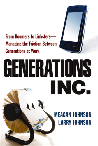 Generations, Inc.: From Boomers to Linksters--Managing the Friction Between Generations at Work book cover by Meagan Johnson, Larry Johnson