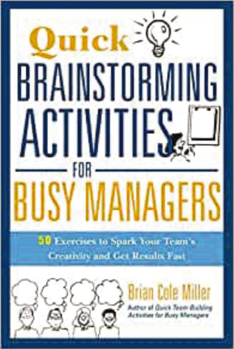 Quick Brainstorming Activities for Busy Managers: 50 Exercises to Spark Your Team's Creativity and Get Results Fast book cover by Brian Miller