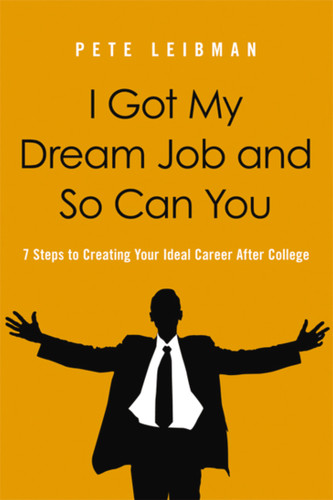 I Got My Dream Job and So Can You: 7 Steps to Creating Your Ideal Career After College book cover by Pete Leibman