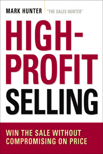 High-Profit Selling: Win the Sale Without Compromising on Price book cover by Mark Hunter, CSP