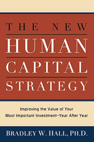 The New Human Capital Strategy: Improving the Value of Your Most Important Investment--Year After Year book cover by Bradley W. HALL