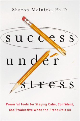 Success Under Stress: Powerful Tools for Staying Calm, Confident, and Productive When the Pressure's On book cover by Sharon Melnick