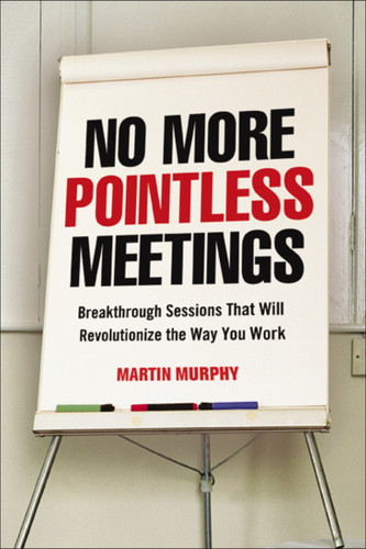 No More Pointless Meetings: Breakthrough Sessions That Will Revolutionize the Way You Work book cover by Martin Murphy