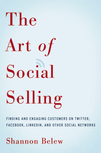 The Art of Social Selling: Finding and Engaging Customers on Twitter, Facebook, LinkedIn, and Other Social Networks book cover by Shannon Belew
