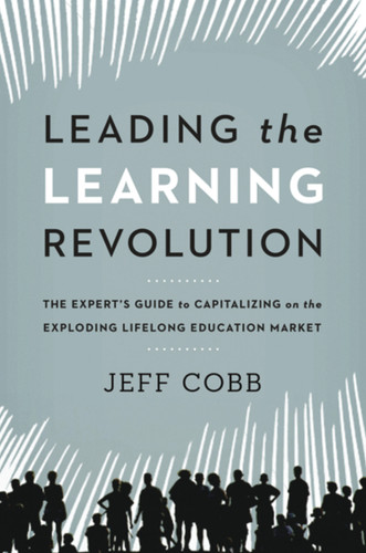 Leading the Learning Revolution: The Expert's Guide to Capitalizing on the Exploding Lifelong Education Market book cover by Jeff Cobb