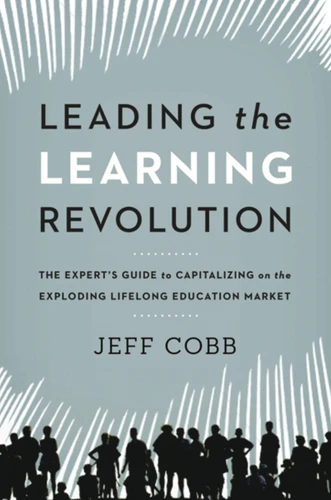 Leading the Learning Revolution: The Expert's Guide to Capitalizing on the Exploding Lifelong Education Market book cover by Jeff Cobb