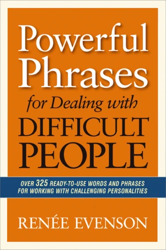 Powerful Phrases for Dealing with Difficult People: Over 325 Ready-to-Use Words and Phrases for Working with Challenging Personalities book cover by Renee Evenson
