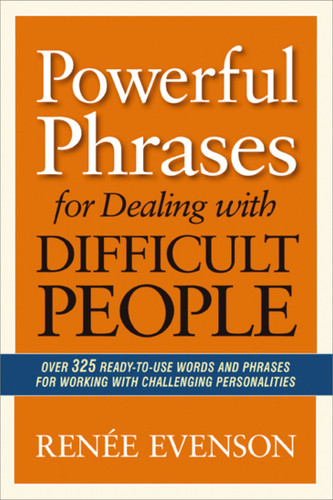 Powerful Phrases for Dealing with Difficult People: Over 325 Ready-to-Use Words and Phrases for Working with Challenging Personalities book cover by Renee Evenson