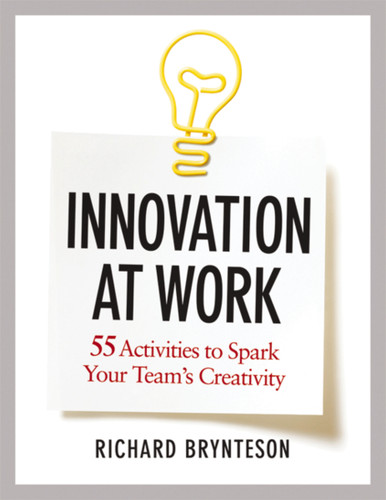 Innovation at Work: 55 Activities to Spark Your Team's Creativity book cover by Richard Brynteson