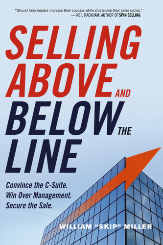 Selling Above and Below the Line: Convince the C-Suite. Win Over Management. Secure the Sale. book cover by William Miller
