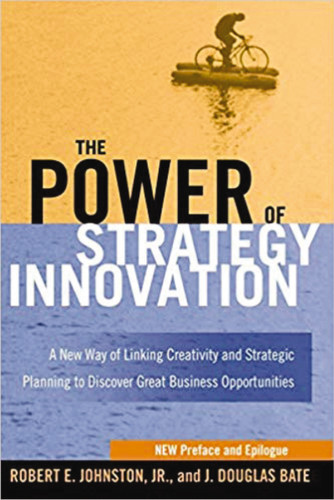 The Power of Strategy Innovation: A New Way of Linking Creativity and Strategic Planning to Discover Great Business Opportunities book cover by Robert E. Johnston, J. Douglas BATE