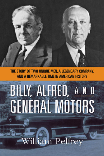 Billy, Alfred, and General Motors: The Story of Two Unique Men, a Legendary Company, and a Remarkable Time in American History book cover by William PELFREY