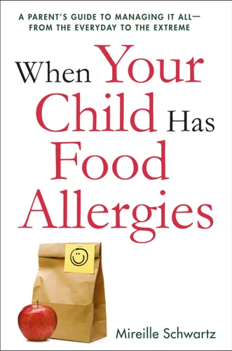 When Your Child Has Food Allergies: A Parent's Guide to Managing It All - From the Everyday to the Extreme book cover by Mireille Schwartz