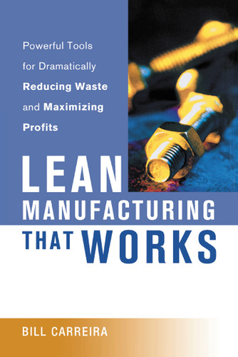 Lean Manufacturing That Works: Powerful Tools for Dramatically Reducing Waste and Maximizing Profits book cover by Bill Carreira