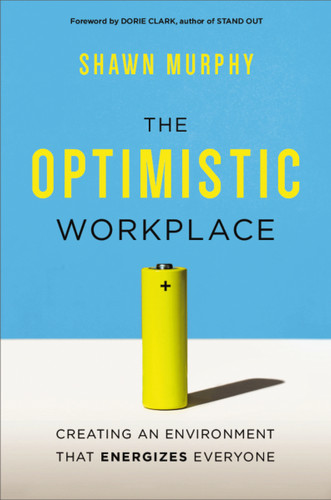 The Optimistic Workplace: Creating an Environment That Energizes Everyone book cover by Shawn Murphy