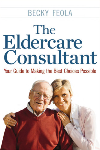 The Eldercare Consultant: Your Guide to Making the Best Choices Possible book cover by Becky Feola