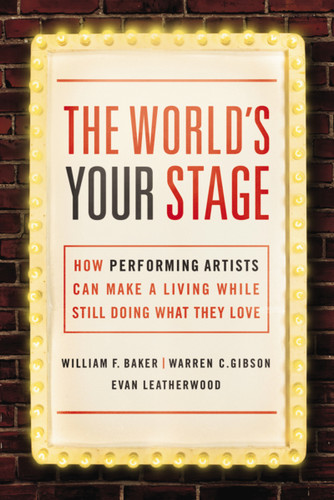 The World's Your Stage: How Performing Artists Can Make a Living While Still Doing What They Love book cover by William Baker, Warren Gibson, Evan Leatherwood
