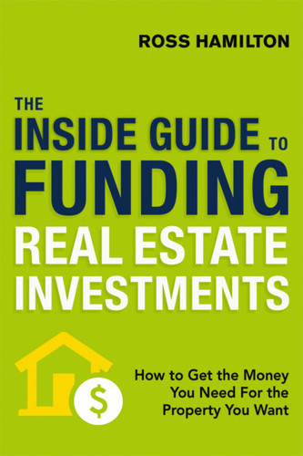 The Inside Guide to Funding Real Estate Investments: How to Get the Money You Need for the Property You Want book cover by Ross Hamilton