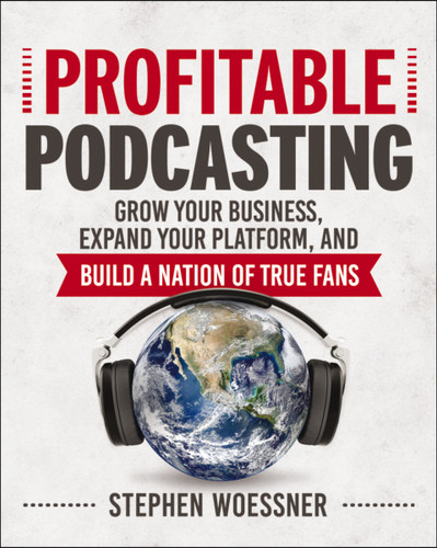 Profitable Podcasting: Grow Your Business, Expand Your Platform, and Build a Nation of True Fans book cover by Stephen Woessner