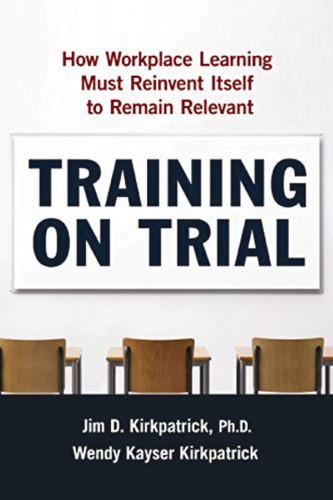 Training on Trial: How Workplace Learning Must Reinvent Itself to Remain Relevant book cover by Jim Kirkpatrick, Wendy Kayser Kirkpatrick
