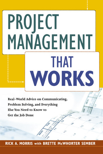 Project Management That Works: Real-World Advice on Communicating, Problem-Solving, and Everything Else You Need to Know to Get the Job Done book cover by Rick A. Morris, Brette MCWHORTER SEMBER