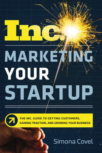 Marketing Your Startup: The Inc. Guide to Getting Customers, Gaining Traction, and Growing Your Business book cover by Simona Covel