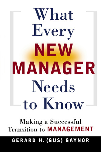 What Every New Manager Needs to Know: Making a Successful Transition to Management book cover by Gerard H. Gaynor