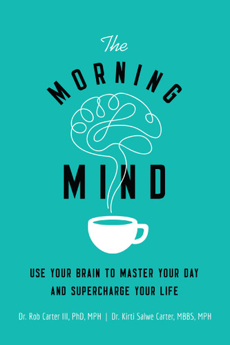 The Morning Mind: Use Your Brain to Master Your Day and Supercharge Your Life book cover by Dr. Robert Carter III, Kirti Salwe Carter, MBBS, MPH