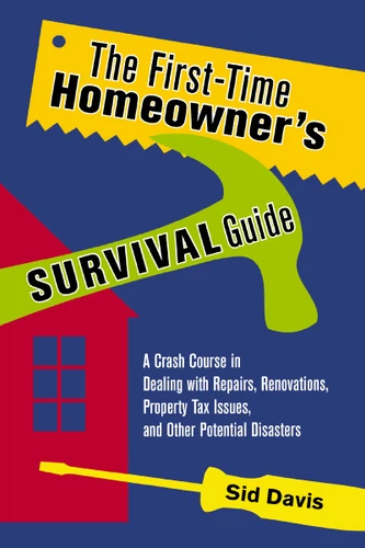 The First-Time Homeowner's Survival Guide: A Crash Course in Dealing with Repairs, Renovations, Property Tax Issues, and Other Potential Disasters book cover by Sid Davis