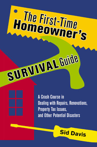 The First-Time Homeowner's Survival Guide: A Crash Course in Dealing with Repairs, Renovations, Property Tax Issues, and Other Potential Disasters book cover by Sid Davis