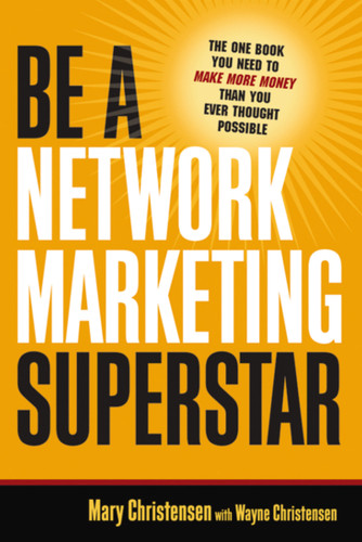 Be a Network Marketing Superstar: The One Book You Need to Make More Money Than You Ever Thought Possible book cover by Mary Christensen, Wayne Christensen