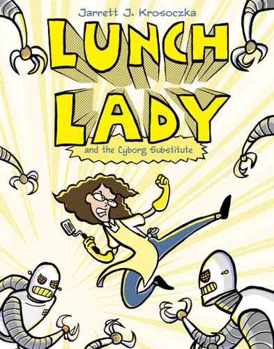Lunch Lady and the Cyborg Substitute: Lunch Lady #1 (Lunch Lady) book cover by Jarrett J. Krosoczka