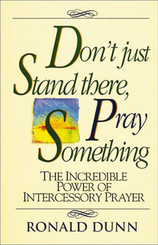 Don't Just Stand there, Pray Something: The Incredible Power of Intercessory Prayer book cover by Ronald Dunn
