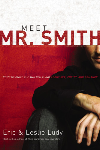 Meet Mr. Smith: Revolutionize the Way You Think About Sex, Purity, and Romance book cover by Eric Ludy, Leslie Ludy