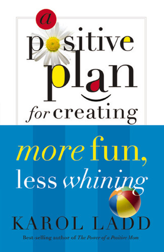 A Positive Plan for Creating More Fun, Less Whining book cover by Karol Ladd