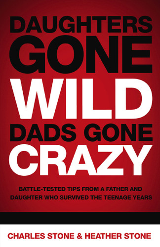 Daughters Gone Wild, Dads Gone Crazy: Battle-Tested Tips From a Father and Daughter Who Survived the Teenage Years book cover by Charles Stone, Heather Stone