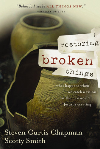 Restoring Broken Things: What Happens When We Catch a Vision of the New World Jesus Is Creating book cover by Steven Curtis Chapman, Scotty Smith