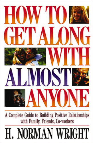 How To Get Along With Almost Anyone: A Complete Guide to Building Positive Relationships with Family, Friends, Co-Workers book cover by H. Norman Wright