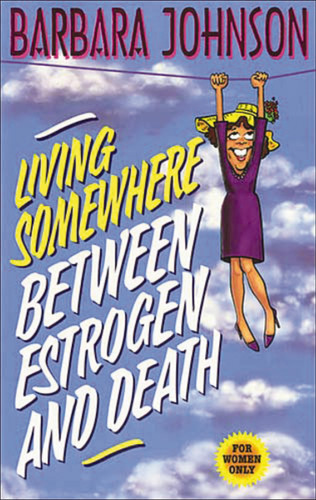 Living Somewhere Between Estrogen and Death: A Wise, Witty, and Humorous Guide to the Joys and Challenges of Aging Gleefully (Humor from Barbara Johnson) book cover by Barbara Johnson