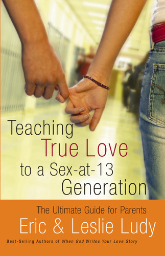 Teaching True Love to a Sex-at-13 Generation: The Ultimate Guide for Parents book cover by Eric Ludy, Leslie Ludy