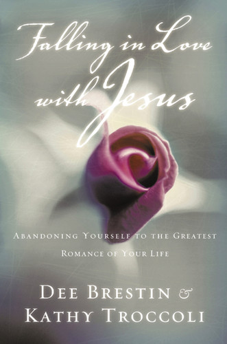 Falling in Love with Jesus: Abandoning Yourself to the Greatest Romance of Your Life book cover by Dee Brestin, Kathy Troccoli